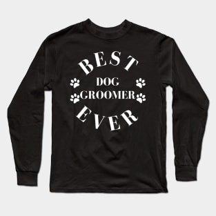 Best Dog Groomer Ever. Dog Groomer Gift. Worlds Best Dog Groomer. Long Sleeve T-Shirt